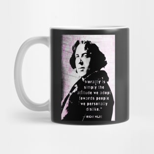 Oscar Wilde quote: “Morality is simply the attitude we adopt towards people we personally dislike.” Mug